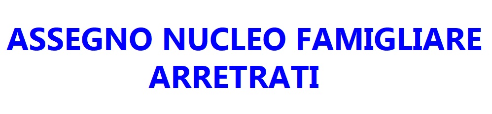 ASS Assegni nucleo familiare all’estero: si possono recuperare gli arretrati anche dopo l’abolizione? E per quali parenti rimangono?